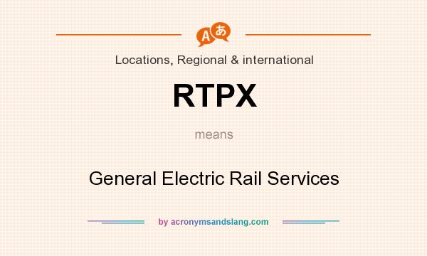 What does RTPX mean? It stands for General Electric Rail Services