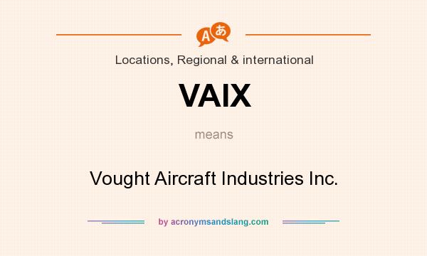 What does VAIX mean? It stands for Vought Aircraft Industries Inc.