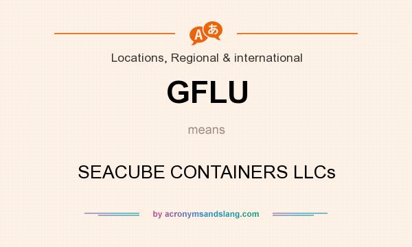 What does GFLU mean? It stands for SEACUBE CONTAINERS LLCs