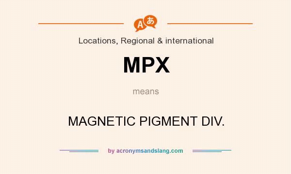 What does MPX mean? It stands for MAGNETIC PIGMENT DIV.