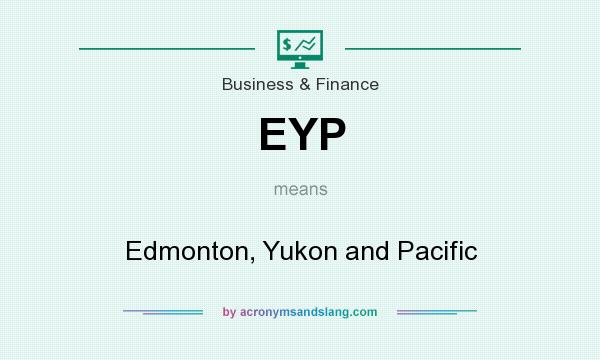 What does EYP mean? It stands for Edmonton, Yukon and Pacific
