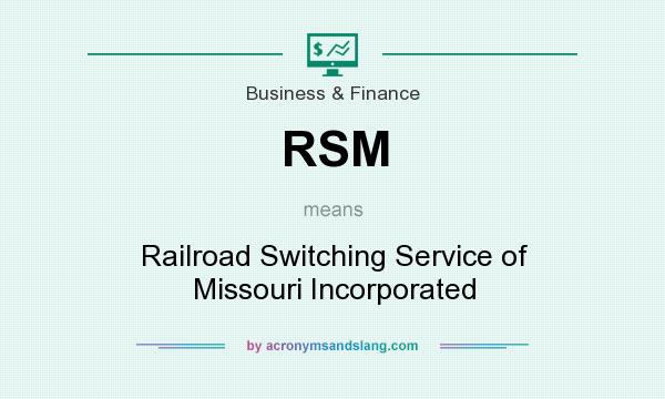 What does RSM mean? It stands for Railroad Switching Service of Missouri Incorporated