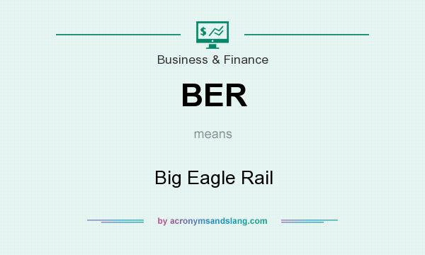What does BER mean? It stands for Big Eagle Rail