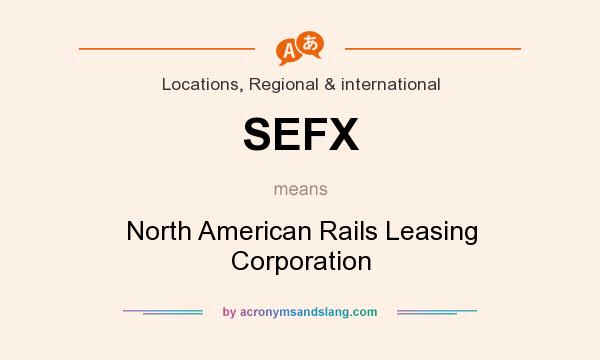 What does SEFX mean? It stands for North American Rails Leasing Corporation