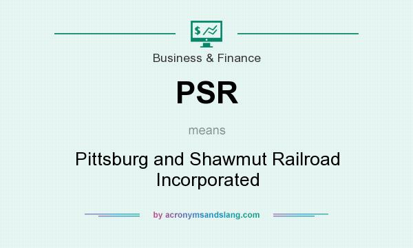 What does PSR mean? It stands for Pittsburg and Shawmut Railroad Incorporated
