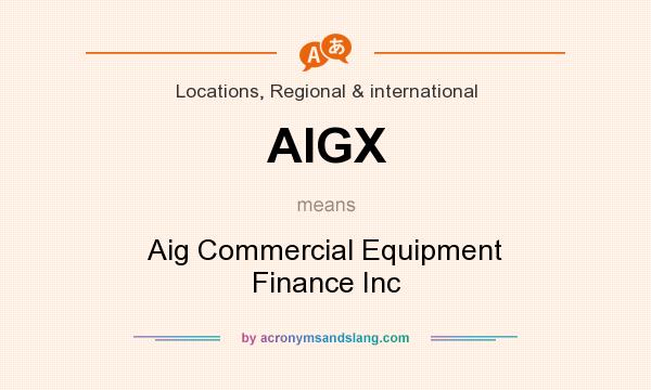 What does AIGX mean? It stands for Aig Commercial Equipment Finance Inc