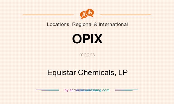 What does OPIX mean? It stands for Equistar Chemicals, LP