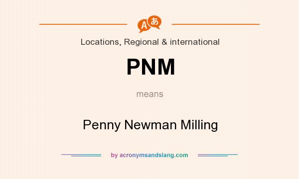 What does PNM mean? It stands for Penny Newman Milling