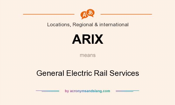 What does ARIX mean? It stands for General Electric Rail Services