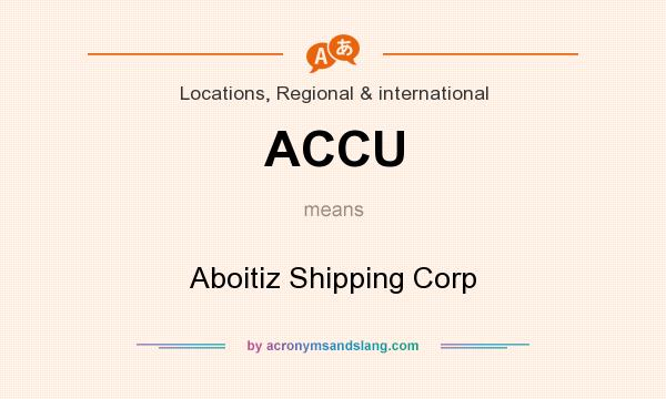 What does ACCU mean? It stands for Aboitiz Shipping Corp