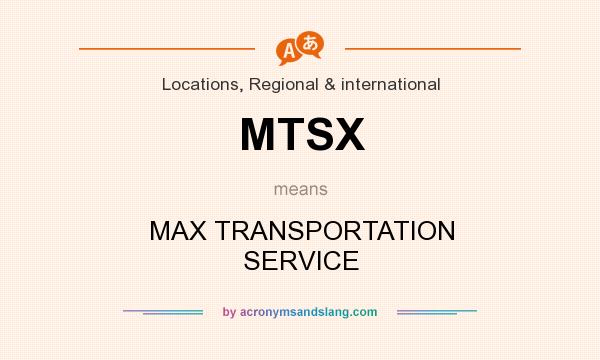 What does MTSX mean? It stands for MAX TRANSPORTATION SERVICE