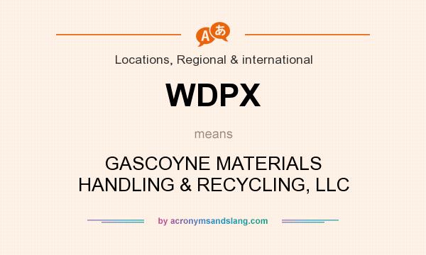 What does WDPX mean? It stands for GASCOYNE MATERIALS HANDLING & RECYCLING, LLC