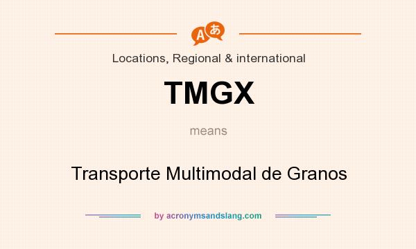 What does TMGX mean? It stands for Transporte Multimodal de Granos