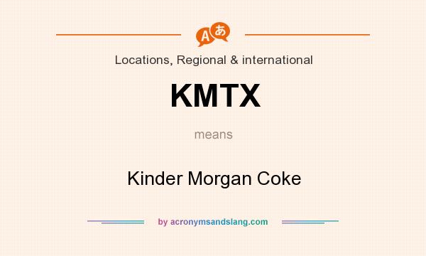 What does KMTX mean? It stands for Kinder Morgan Coke