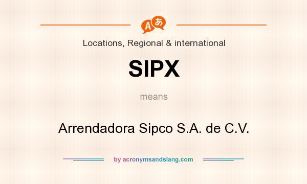 What does SIPX mean? It stands for Arrendadora Sipco S.A. de C.V.