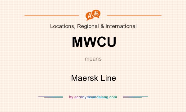 What does MWCU mean? It stands for Maersk Line