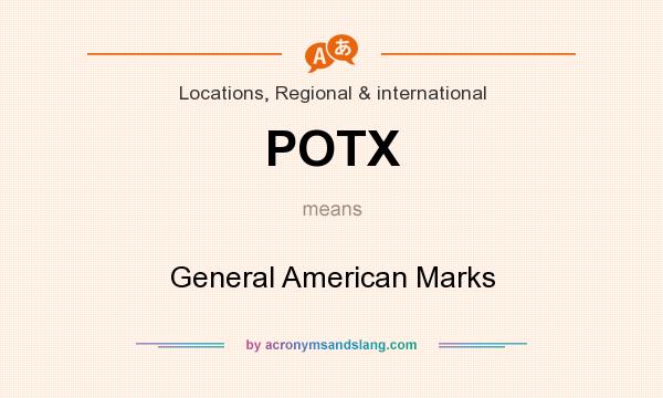 What does POTX mean? It stands for General American Marks