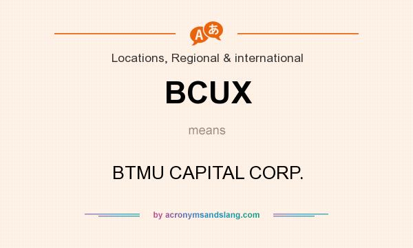 What does BCUX mean? It stands for BTMU CAPITAL CORP.