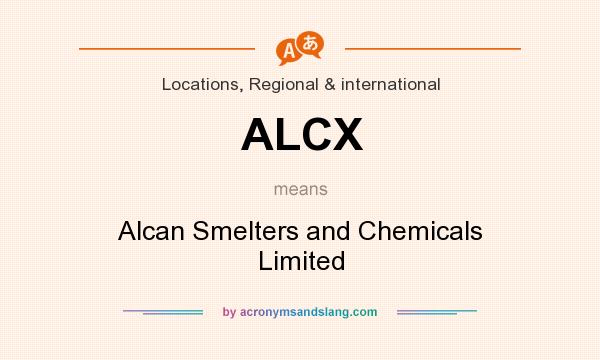What does ALCX mean? It stands for Alcan Smelters and Chemicals Limited