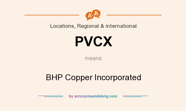 What does PVCX mean? It stands for BHP Copper Incorporated