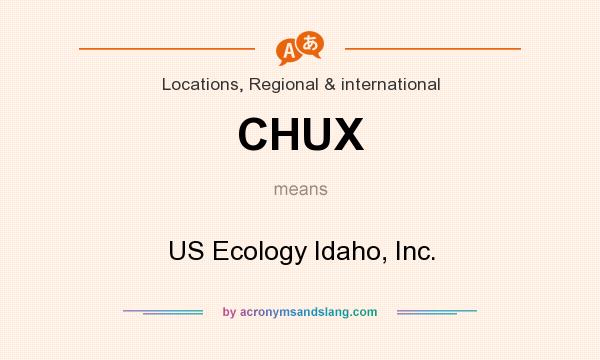 What does CHUX mean? It stands for US Ecology Idaho, Inc.
