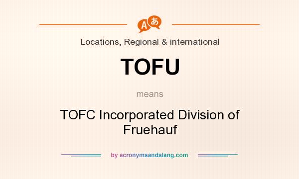 What does TOFU mean? It stands for TOFC Incorporated Division of Fruehauf