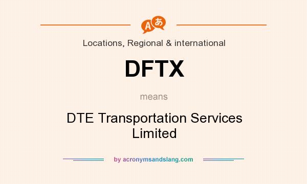 What does DFTX mean? It stands for DTE Transportation Services Limited