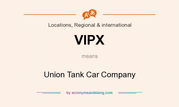 What does VIPX mean? It stands for Union Tank Car Company