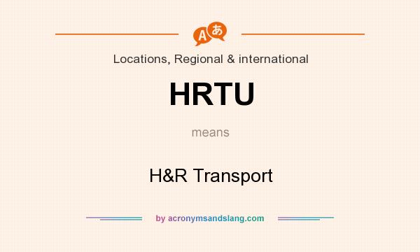 What does HRTU mean? It stands for H&R Transport