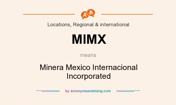 What does MIMX mean? It stands for Minera Mexico Internacional Incorporated
