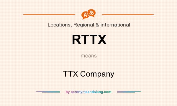 What does RTTX mean? It stands for TTX Company