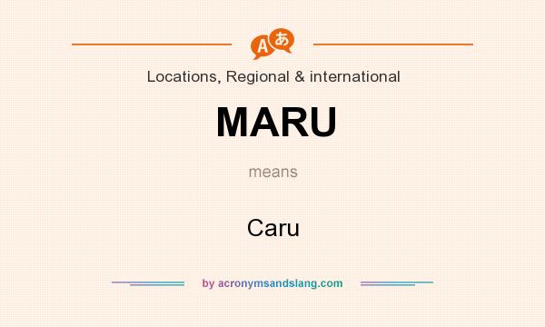 What does MARU mean? It stands for Caru