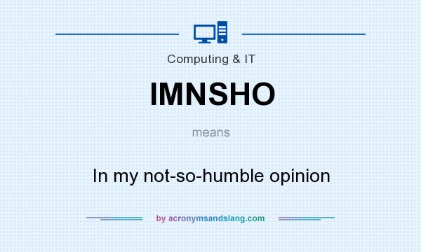 What does IMNSHO mean? It stands for In my not-so-humble opinion