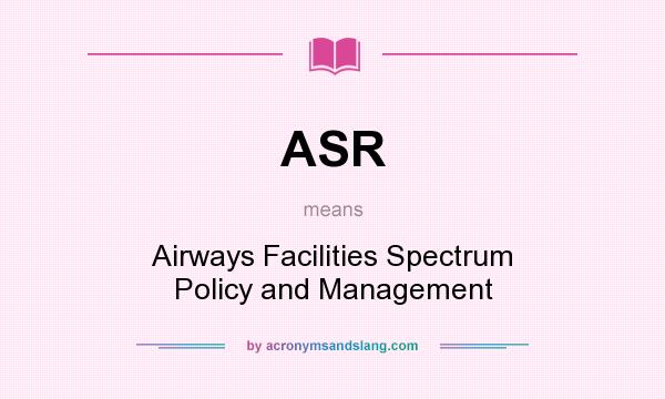 What does ASR mean? It stands for Airways Facilities Spectrum Policy and Management