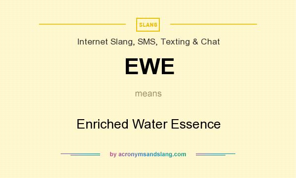 What does EWE mean? It stands for Enriched Water Essence