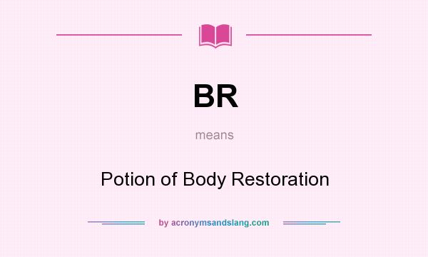 What does BR mean? It stands for Potion of Body Restoration