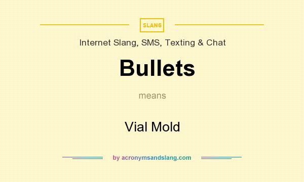 What does Bullets mean? It stands for Vial Mold