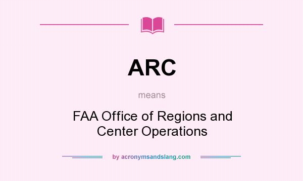 What does ARC mean? It stands for FAA Office of Regions and Center Operations
