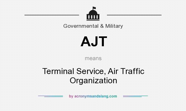 What does AJT mean? It stands for Terminal Service, Air Traffic Organization