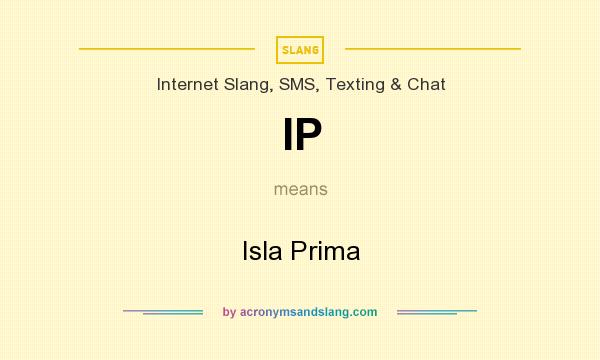 What does IP mean? It stands for Isla Prima
