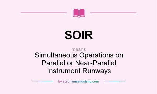What does SOIR mean? It stands for Simultaneous Operations on Parallel or Near-Parallel Instrument Runways