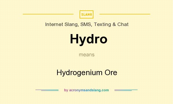 What does Hydro mean? It stands for Hydrogenium Ore