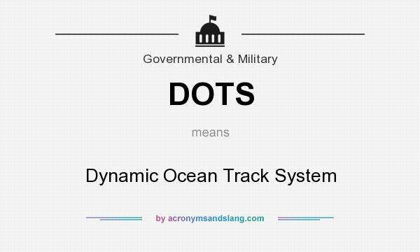 What does DOTS mean? It stands for Dynamic Ocean Track System