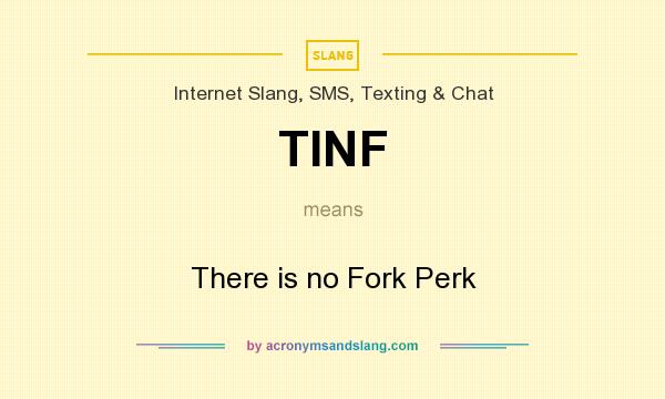 What does TINF mean? It stands for There is no Fork Perk