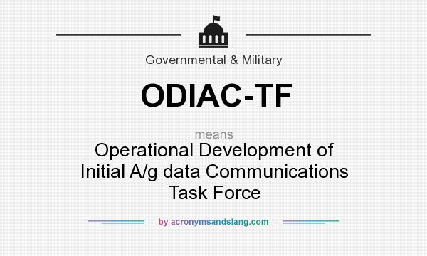 What does ODIAC-TF mean? It stands for Operational Development of Initial A/g data Communications Task Force