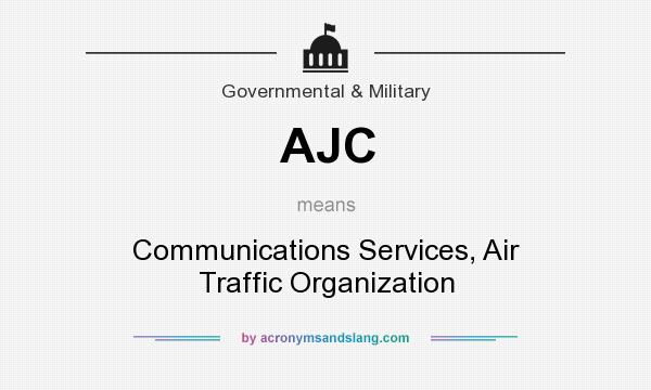 What does AJC mean? It stands for Communications Services, Air Traffic Organization