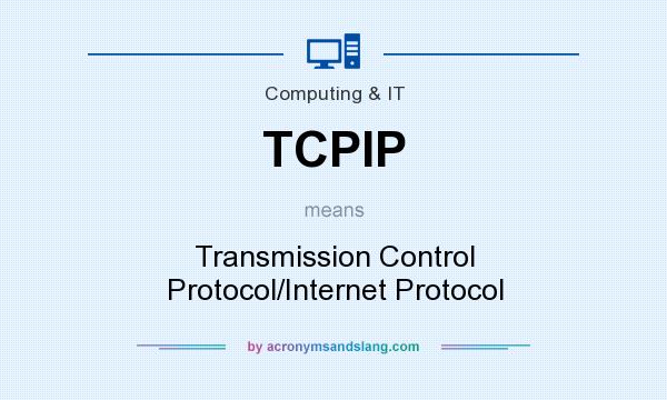 What does TCPIP mean? It stands for Transmission Control Protocol/Internet Protocol