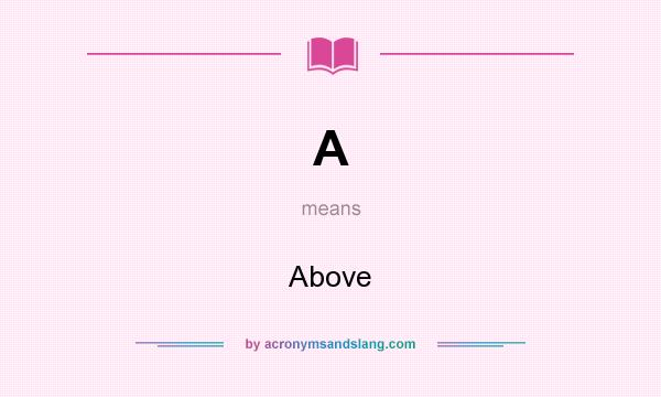 What does A mean? It stands for Above