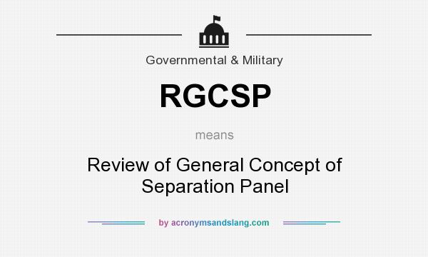 What does RGCSP mean? It stands for Review of General Concept of Separation Panel