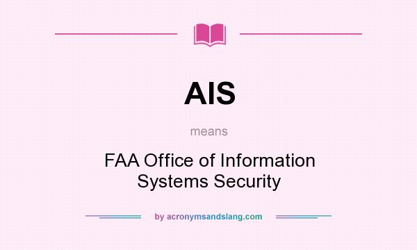 What does AIS mean? It stands for FAA Office of Information Systems Security